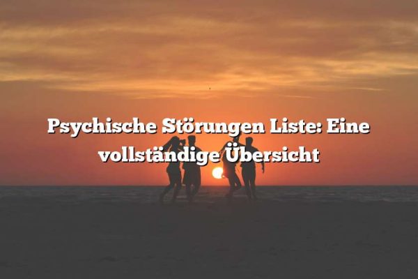 Psychische St Rungen Liste Eine Vollst Ndige Bersicht Gesundes Lachen