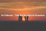 14. Februar – Tag der psychisch Kranken