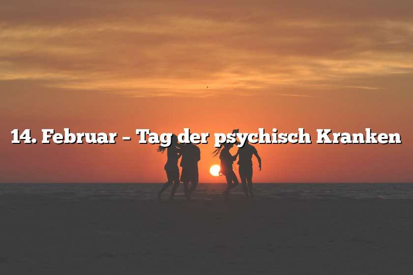 14. Februar – Tag der psychisch Kranken