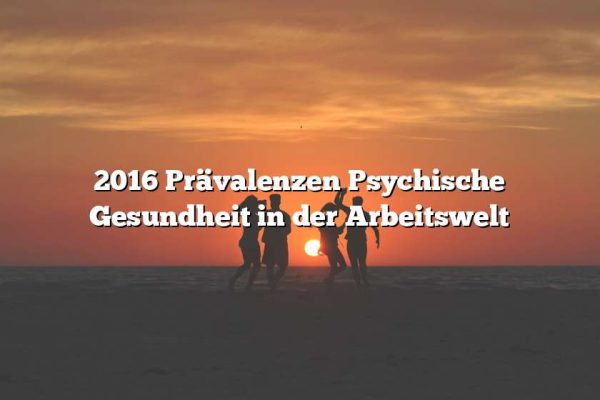 2016 Prävalenzen Psychische Gesundheit in der Arbeitswelt