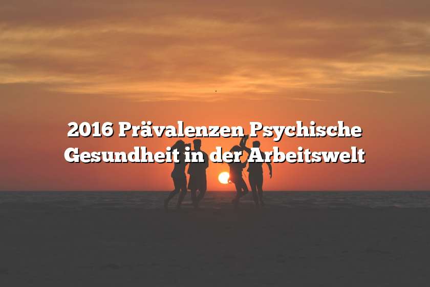 2016 Prävalenzen Psychische Gesundheit in der Arbeitswelt