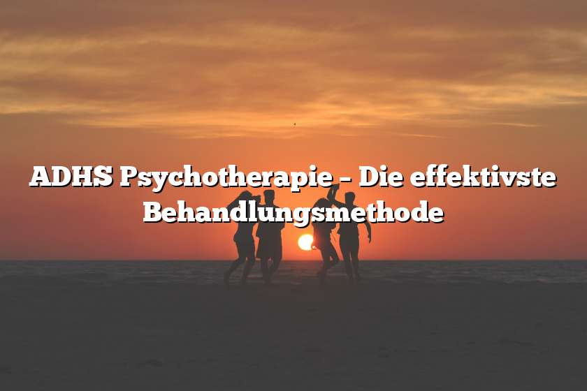 ADHS Psychotherapie – Die effektivste Behandlungsmethode