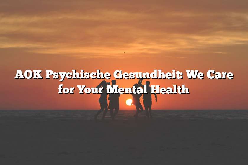 AOK Psychische Gesundheit: We Care for Your Mental Health