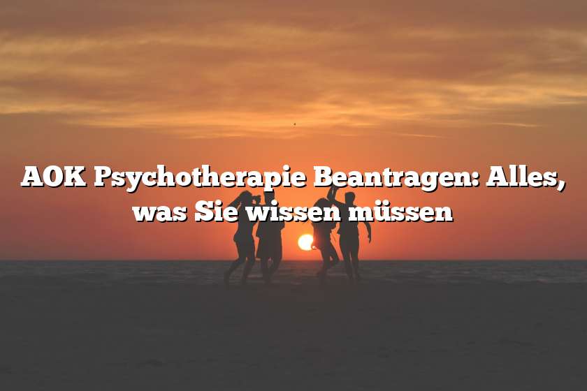 AOK Psychotherapie Beantragen: Alles, was Sie wissen müssen