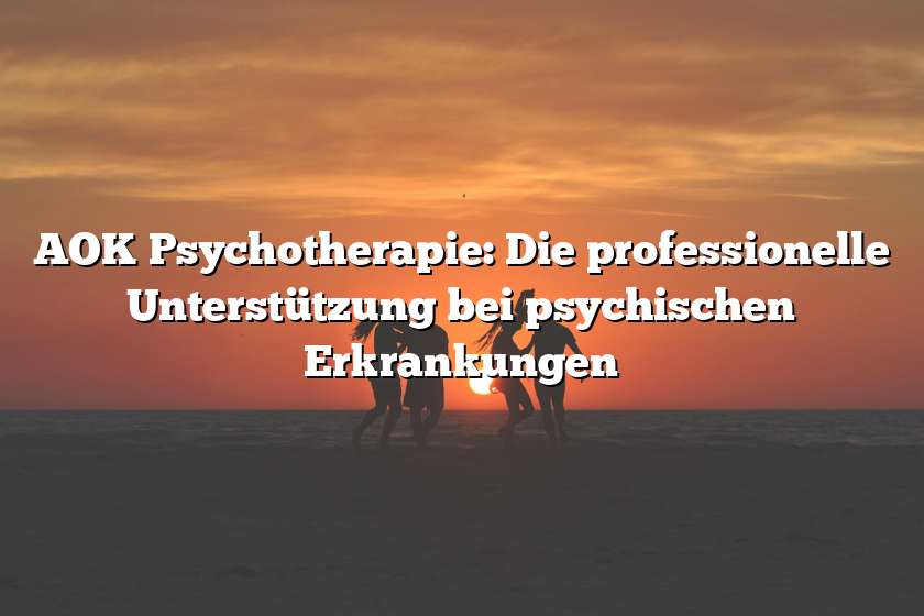 AOK Psychotherapie: Die professionelle Unterstützung bei psychischen Erkrankungen