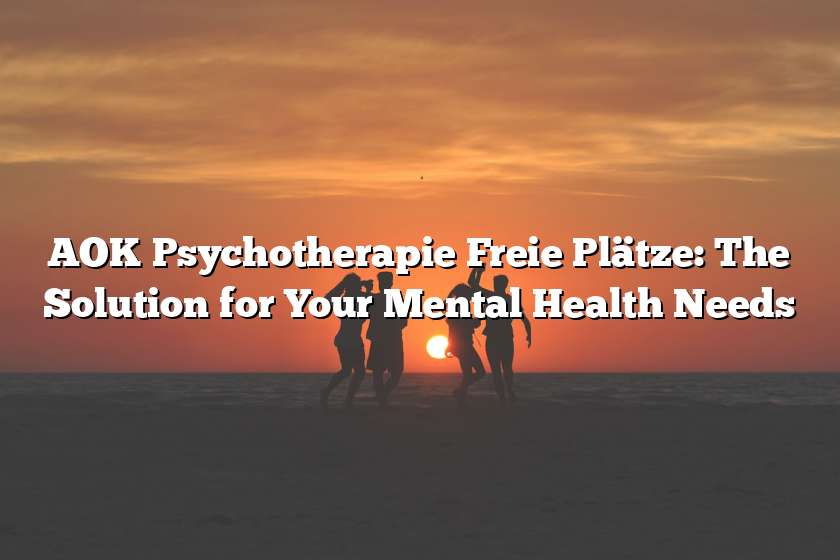 AOK Psychotherapie Freie Plätze: The Solution for Your Mental Health Needs