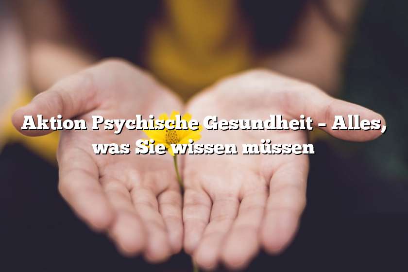 Aktion Psychische Gesundheit – Alles, was Sie wissen müssen