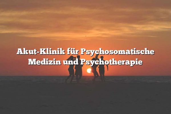 Akut-Klinik für Psychosomatische Medizin und Psychotherapie