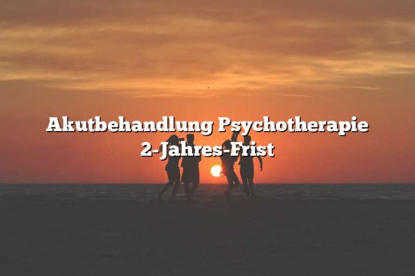 Akutbehandlung Psychotherapie 2-Jahres-Frist