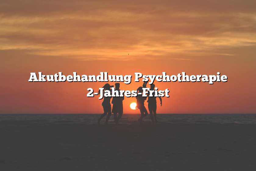 Akutbehandlung Psychotherapie 2-Jahres-Frist