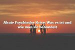 Akute Psychische Krise: Was es ist und wie man sie behandelt