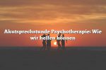 Akutsprechstunde Psychotherapie: Wie wir helfen können