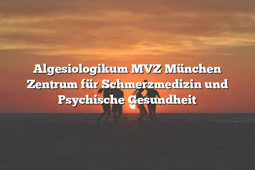 Algesiologikum MVZ München Zentrum für Schmerzmedizin und Psychische Gesundheit