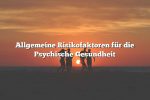 Allgemeine Risikofaktoren für die Psychische Gesundheit