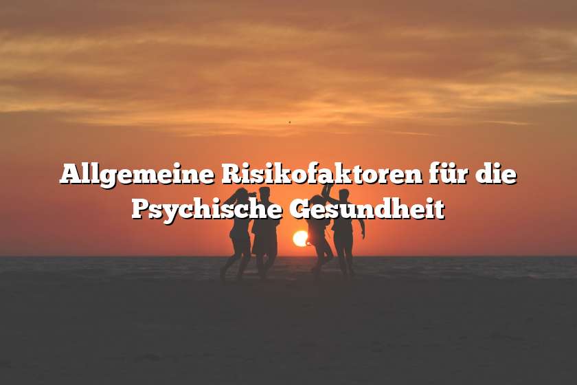 Allgemeine Risikofaktoren für die Psychische Gesundheit