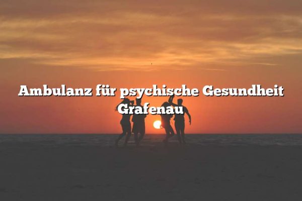 Ambulanz für psychische Gesundheit Grafenau