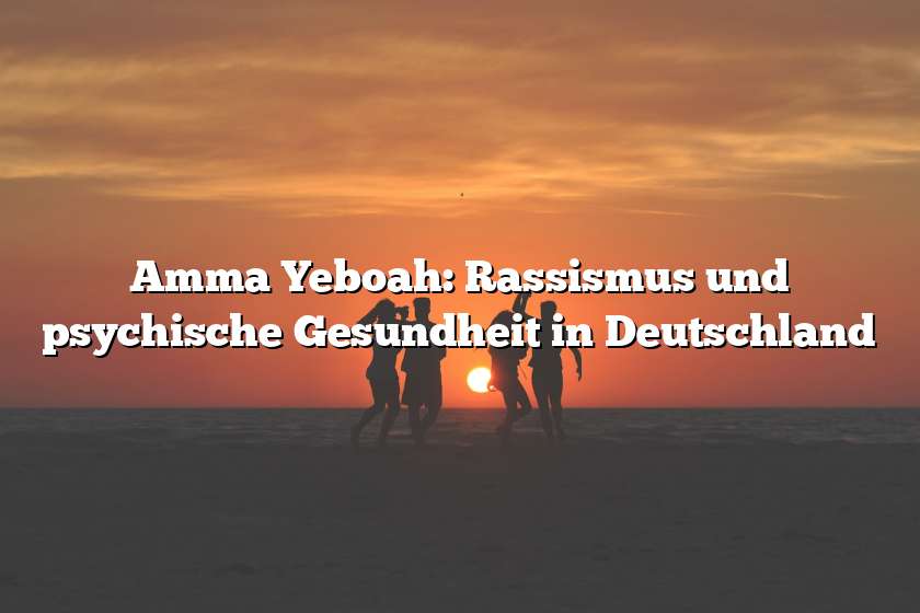 Amma Yeboah: Rassismus und psychische Gesundheit in Deutschland
