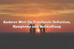 Anderes Wort für Psychisch: Definition, Symptome und Behandlung