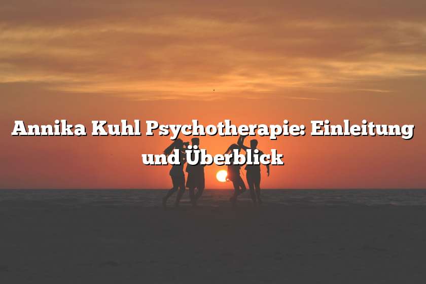 Annika Kuhl Psychotherapie: Einleitung und Überblick