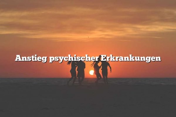 Anstieg psychischer Erkrankungen