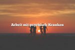 Arbeit mit psychisch Kranken