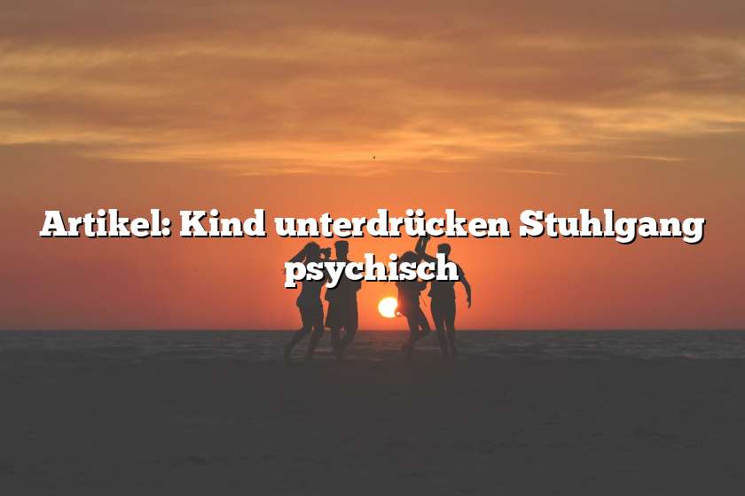 Artikel: Kind unterdrücken Stuhlgang psychisch