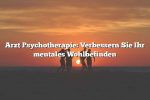 Arzt Psychotherapie: Verbessern Sie Ihr mentales Wohlbefinden