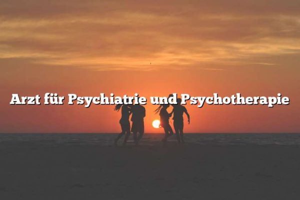 Arzt für Psychiatrie und Psychotherapie