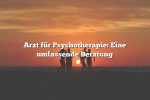 Arzt für Psychotherapie: Eine umfassende Beratung