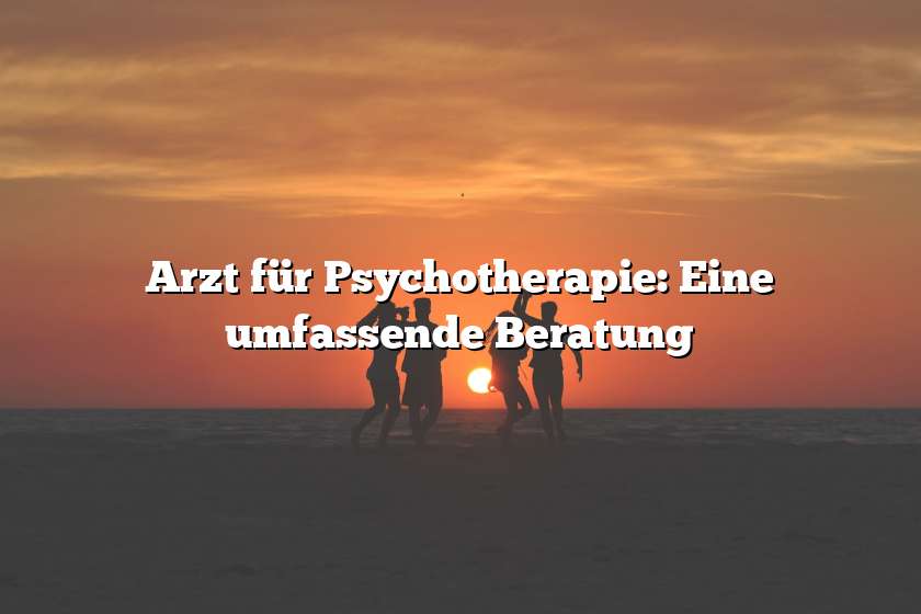 Arzt für Psychotherapie: Eine umfassende Beratung