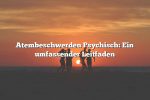 Atembeschwerden Psychisch: Ein umfassender Leitfaden