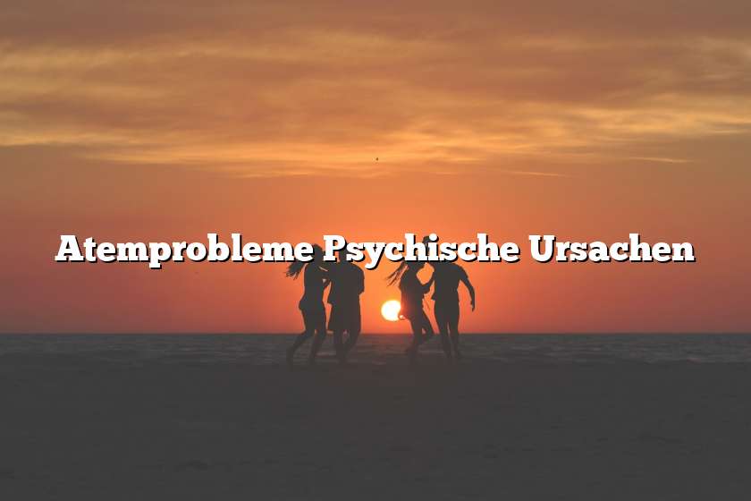 Atemprobleme Psychische Ursachen