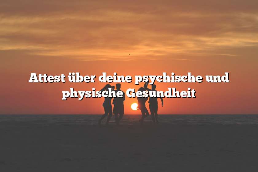 Attest über deine psychische und physische Gesundheit