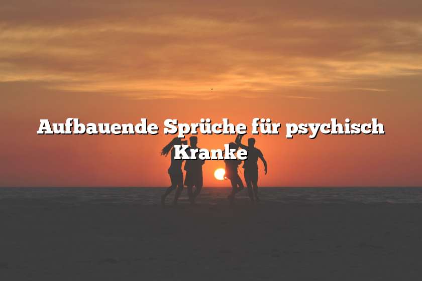 Aufbauende Sprüche für psychisch Kranke