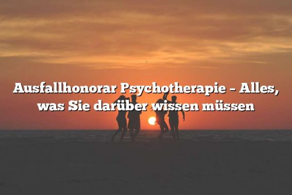 Ausfallhonorar Psychotherapie – Alles, was Sie darüber wissen müssen