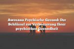 Awosana Psychische Gesund: Der Schlüssel zur Verbesserung Ihrer psychischen Gesundheit