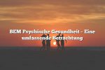 BEM Psychische Gesundheit – Eine umfassende Betrachtung