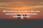 BG Psychische Gesundheit: Wie man sein psychisches Wohlbefinden verbessern kann