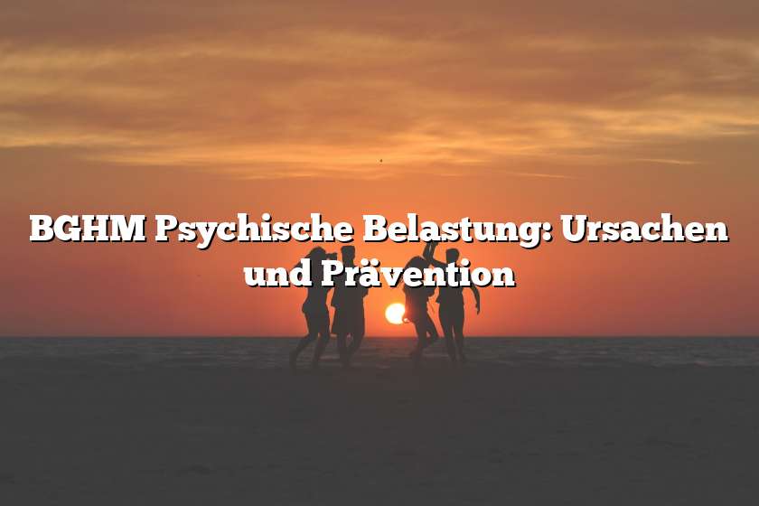 BGHM Psychische Belastung: Ursachen und Prävention