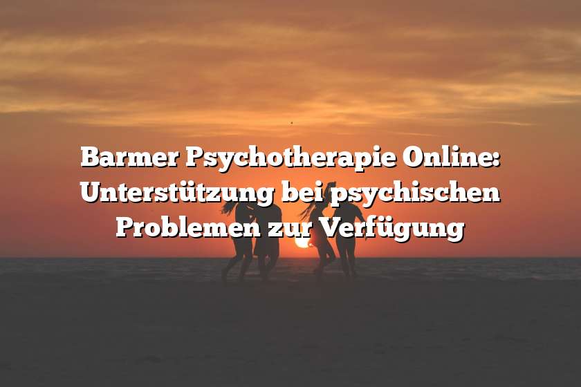 Barmer Psychotherapie Online: Unterstützung bei psychischen Problemen zur Verfügung