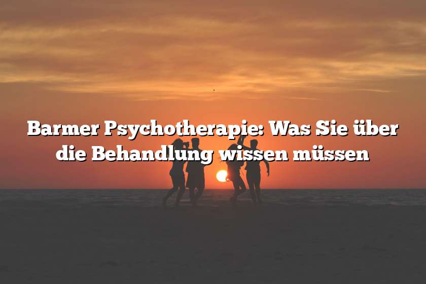 Barmer Psychotherapie: Was Sie über die Behandlung wissen müssen