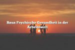 Baua Psychische Gesundheit in der Arbeitswelt