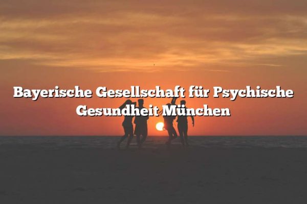 Bayerische Gesellschaft für Psychische Gesundheit München