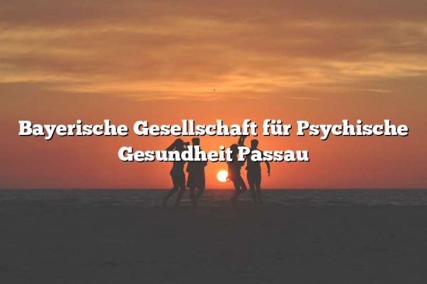 Bayerische Gesellschaft für Psychische Gesundheit Passau