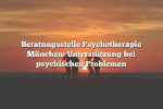 Beratungsstelle Psychotherapie München: Unterstützung bei psychischen Problemen