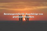 Beratungsstelle für Angehörige von psychisch Kranken