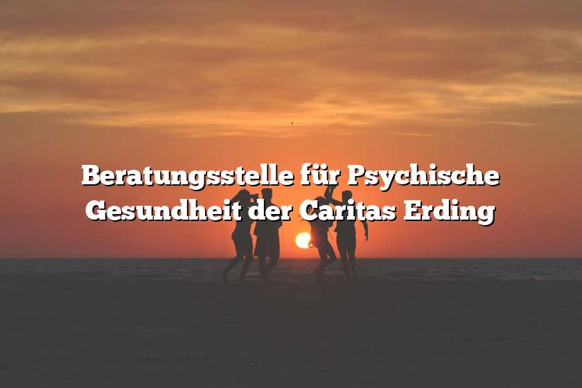 Beratungsstelle für Psychische Gesundheit der Caritas Erding