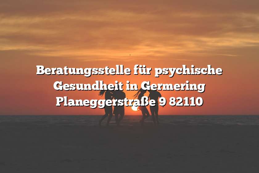 Beratungsstelle für psychische Gesundheit in Germering Planeggerstraße 9 82110