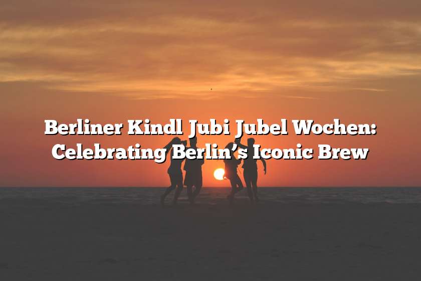 Berliner Kindl Jubi Jubel Wochen: Celebrating Berlin’s Iconic Brew