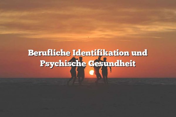 Berufliche Identifikation und Psychische Gesundheit